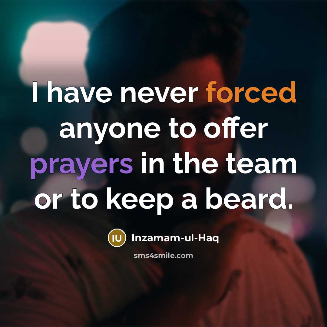 “I have never forced anyone to offer prayers in the team or to keep a beard.” quote by Inzamam-ul-Haq