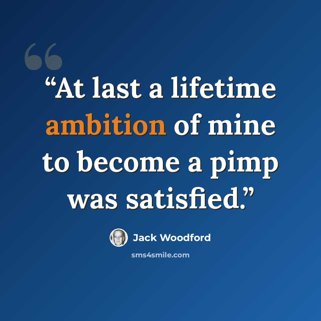 “At last a lifetime ambition of mine to become a pimp was satisfied.” quote by Jack Woodford