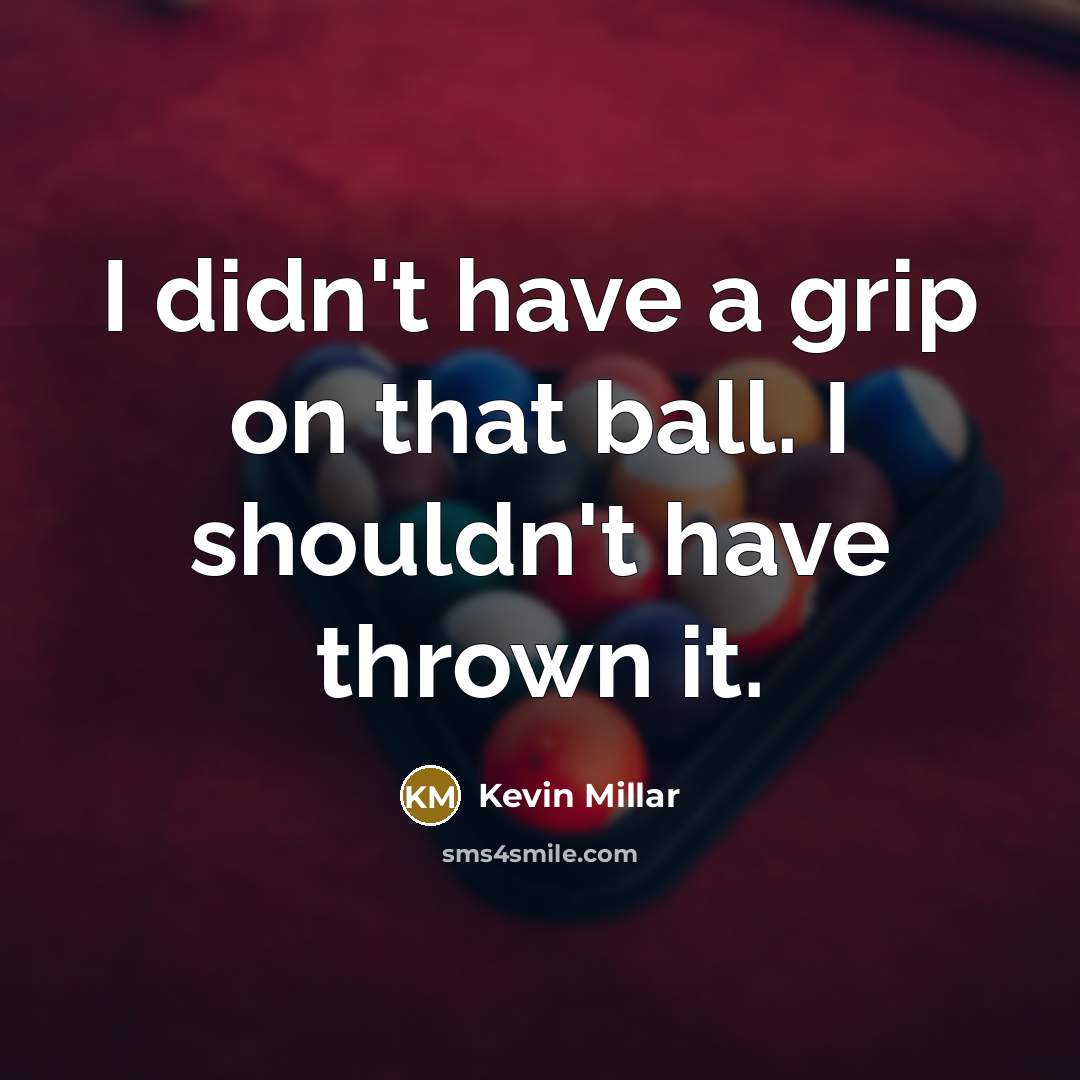“I didn't have a grip on that ball. I shouldn't have thrown it.” quote by Kevin Millar