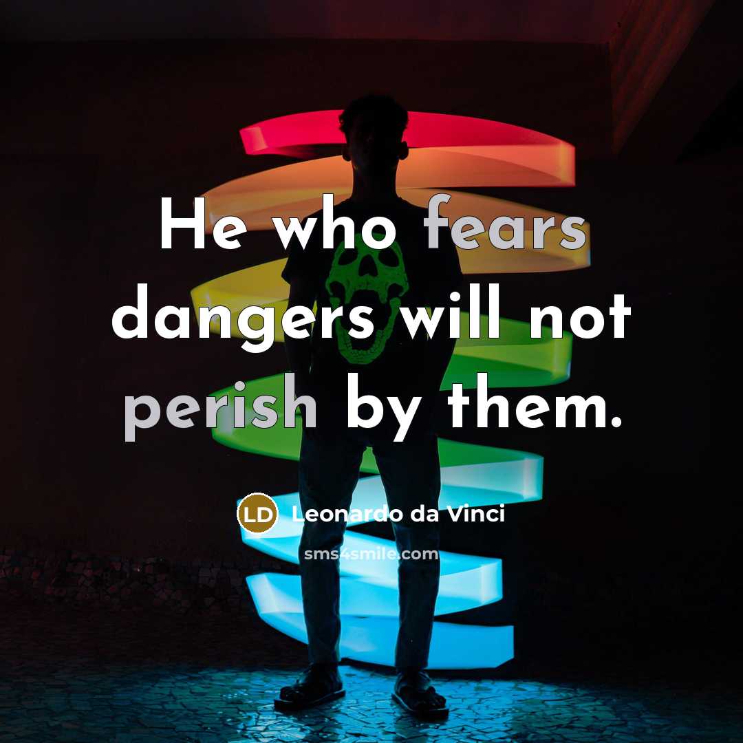 “He who fears dangers will not perish by them.” quote by Leonardo da Vinci