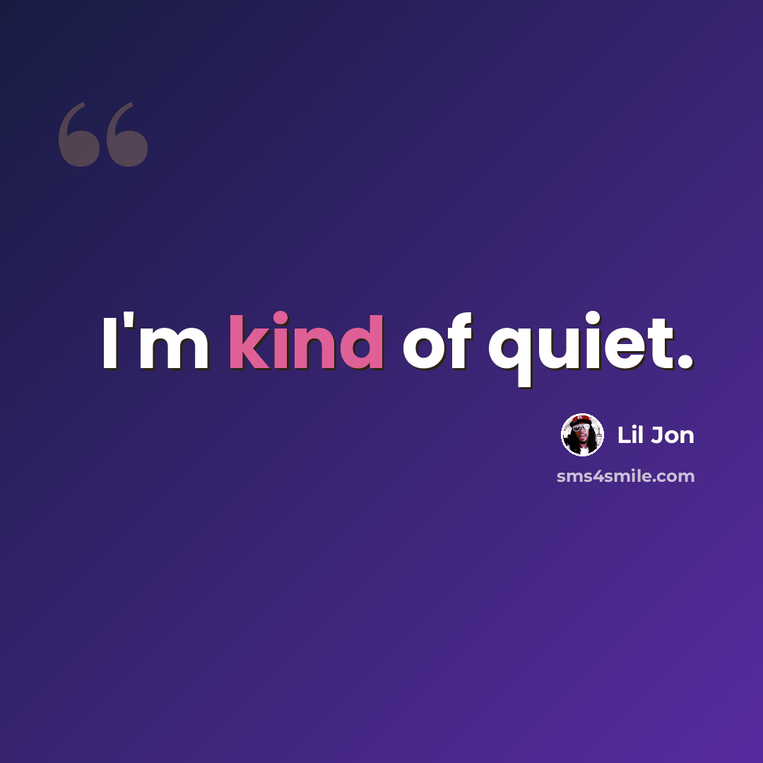 “I'm kind of quiet.” quote by Lil Jon