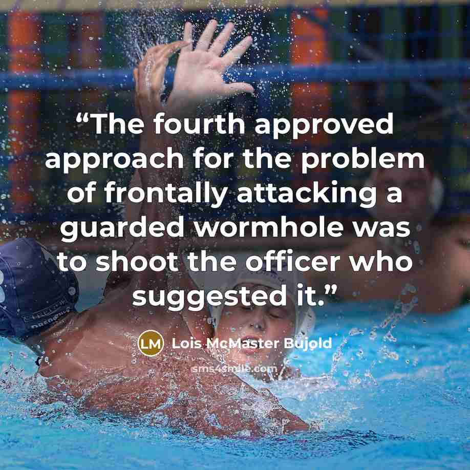 “The fourth approved approach for the problem of frontally attacking a guarded wormhole was to shoot the officer who suggested it.” quote by Lois McMaster Bujold