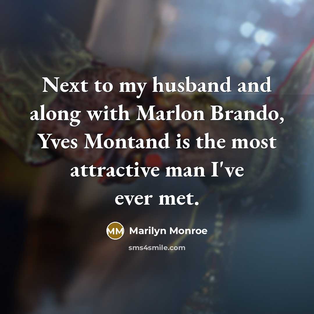 “Next to my husband and along with Marlon Brando, Yves Montand is the most attractive man I've ever met.” quote by Marilyn Monroe