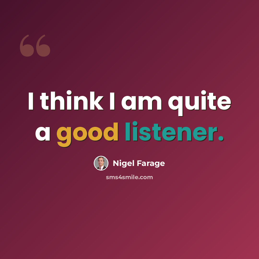 “I think I am quite a good listener.” quote by Nigel Farage