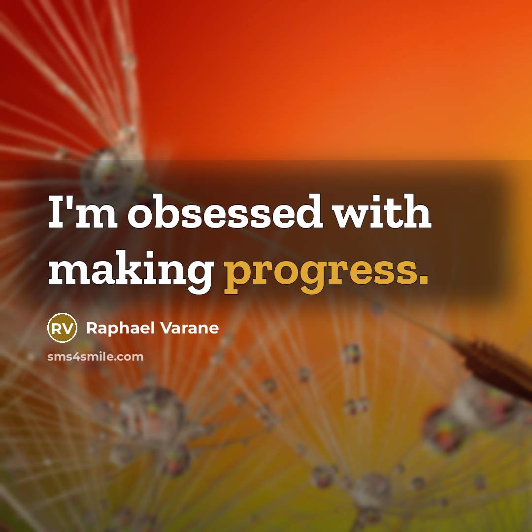 “I'm obsessed with making progress.” quote by Raphael Varane