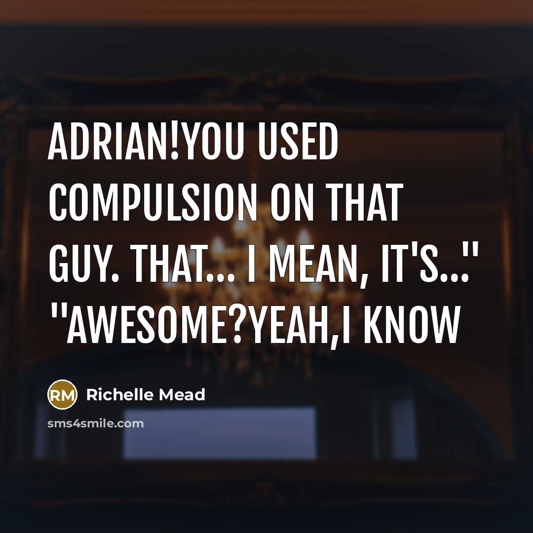 “Adrian!You Used compulsion on that guy. That… I mean, it's…" "Awesome?Yeah,I Know” quote by Richelle Mead