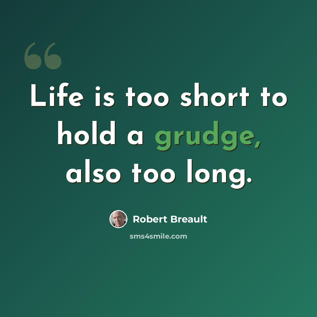 “Life is too short to hold a grudge, also too long.” quote by Robert Breault