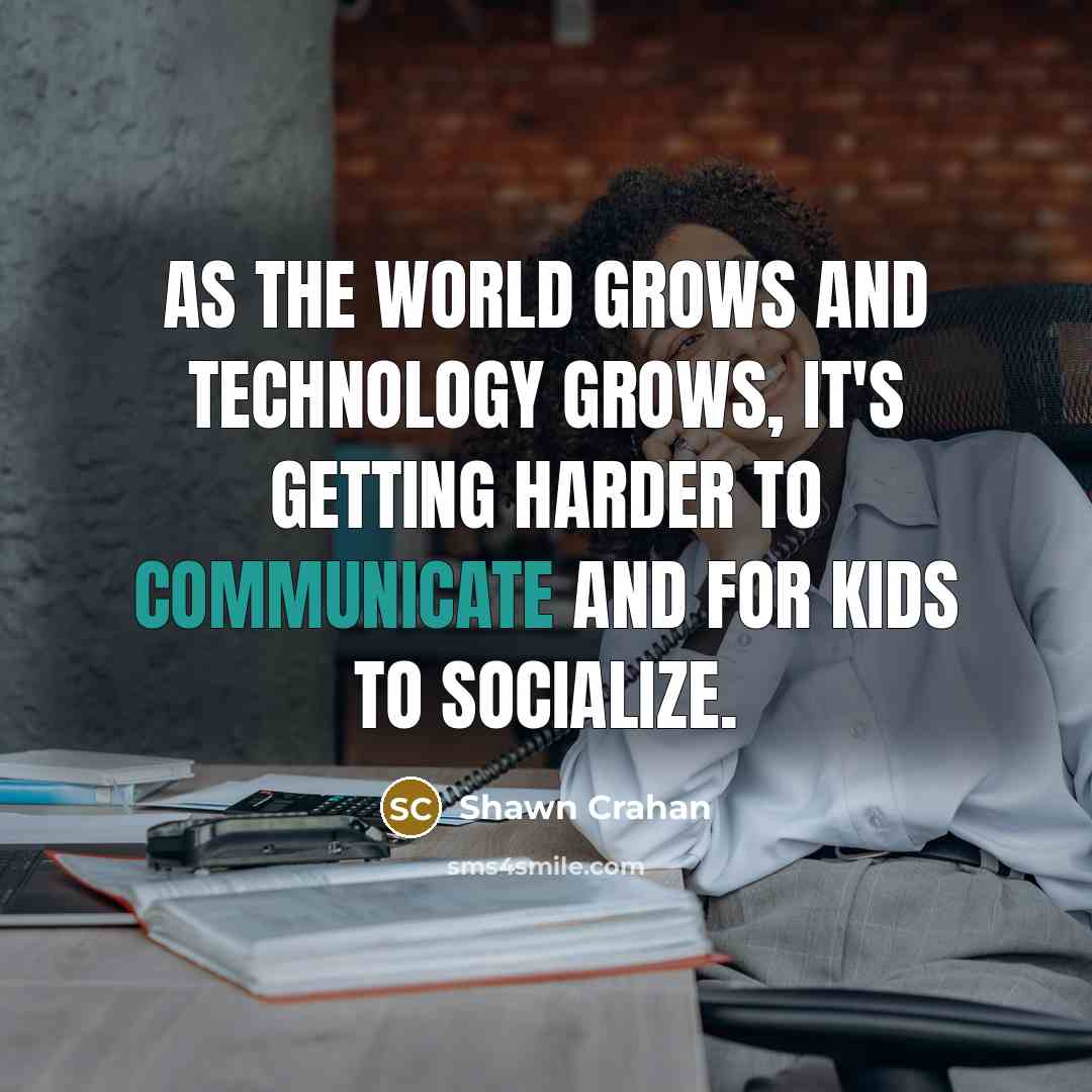 “As the world grows and technology grows, it's getting harder to communicate and for kids to socialize.” quote by Shawn Crahan