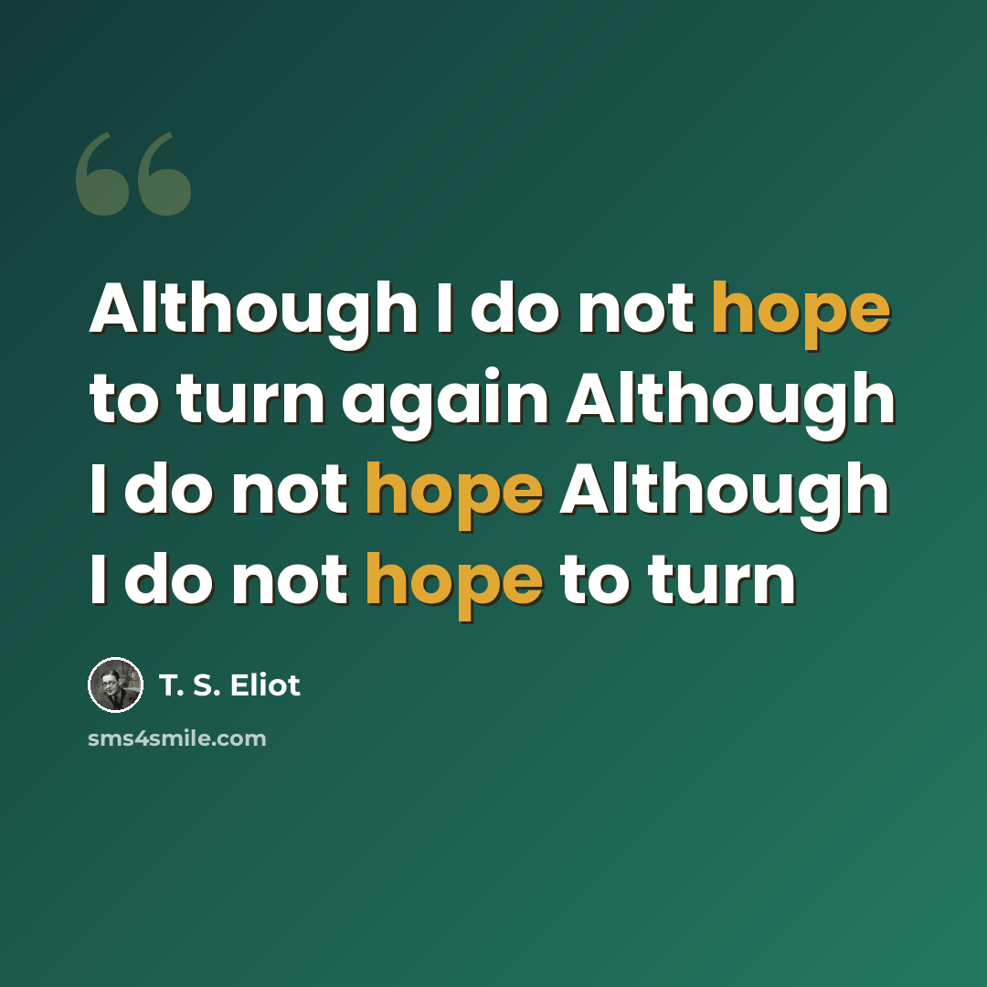 “Although I do not hope to turn again Although I do not hope Although I do not hope to turn” quote by T. S. Eliot