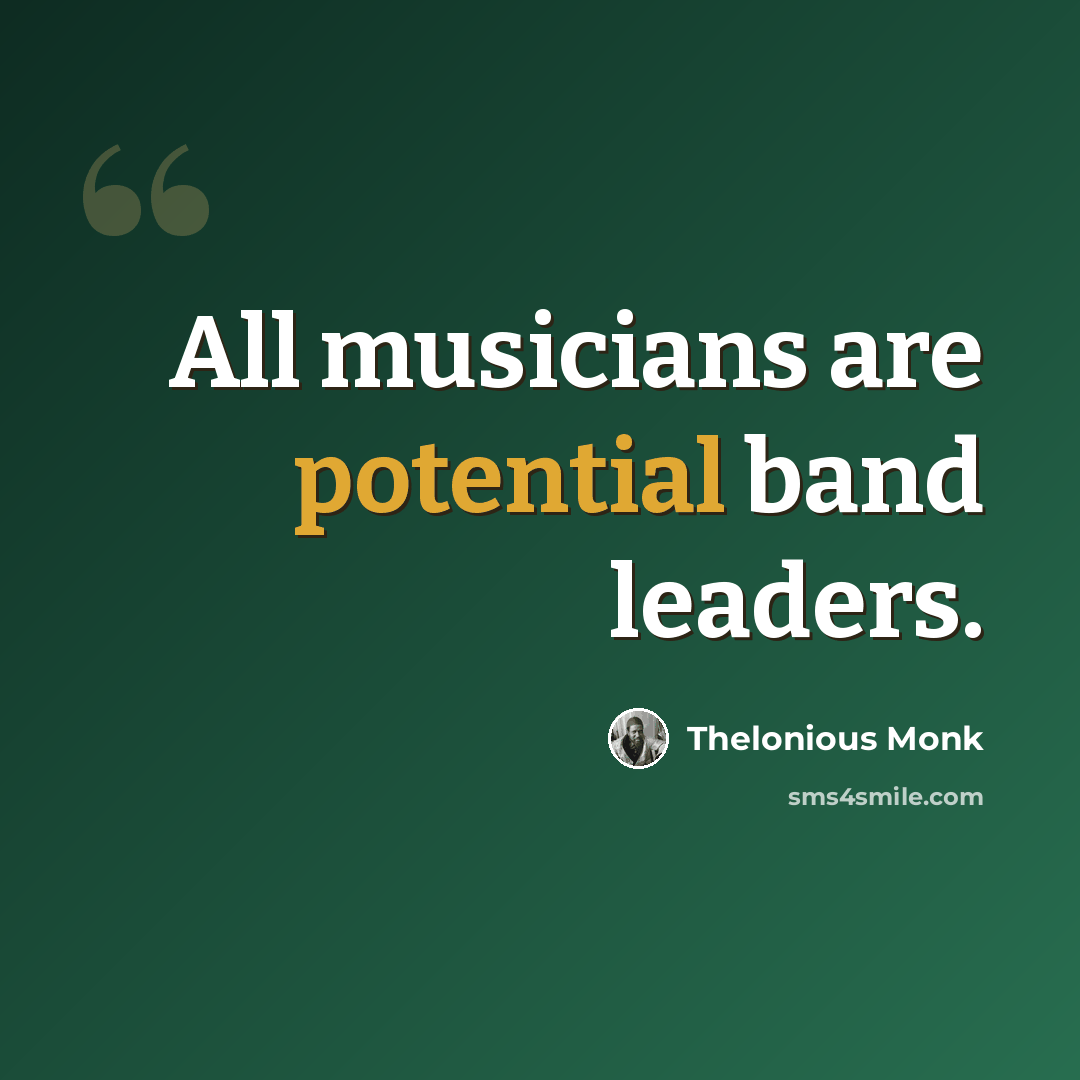 “All musicians are potential band leaders.” quote by Thelonious Monk