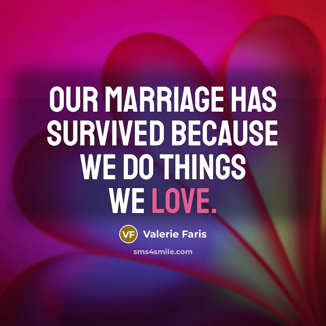 “Our marriage has survived because we do things we love.” quote by Valerie Faris
