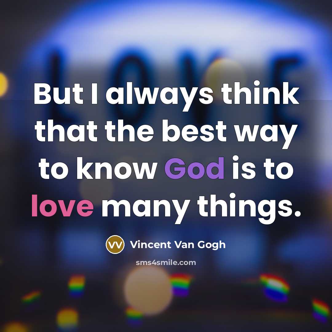 “But I always think that the best way to know God is to love many things.” quote by Vincent Van Gogh