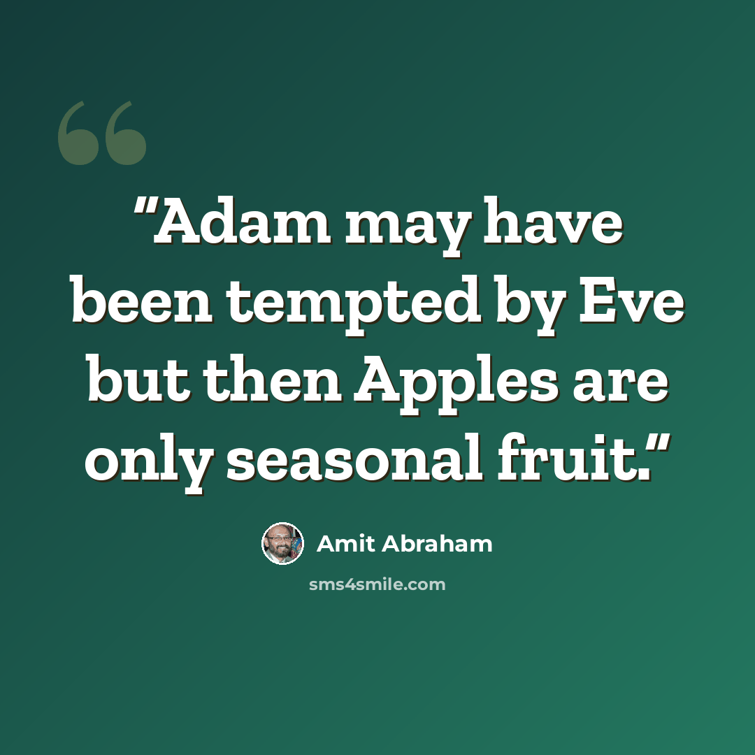 “Adam may have been tempted by Eve but then Apples are only seasonal fruit.” quote by Amit Abraham