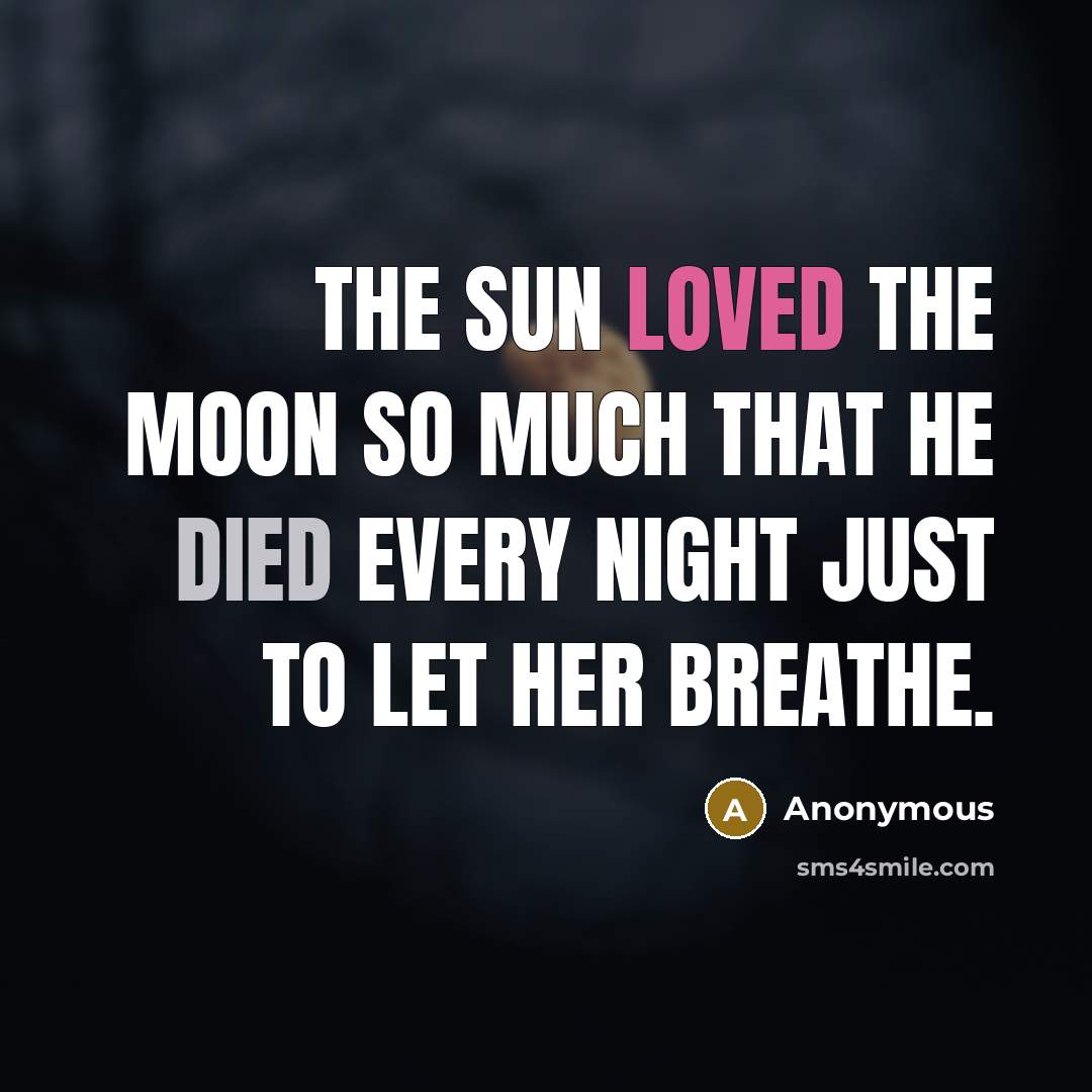 “The sun loved the moon so much that he died every night just to let her breathe.” quote by Anonymous