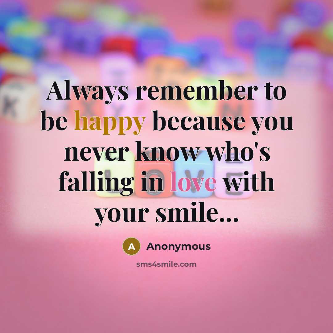 “Always remember to be happy because you never know who's falling in love with your smile...” quote by Anonymous