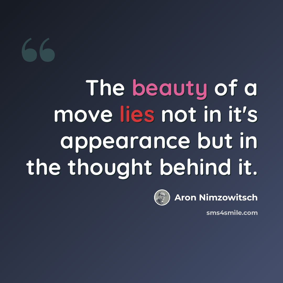 “The beauty of a move lies not in it's appearance but in the thought behind it.” quote by Aron Nimzowitsch