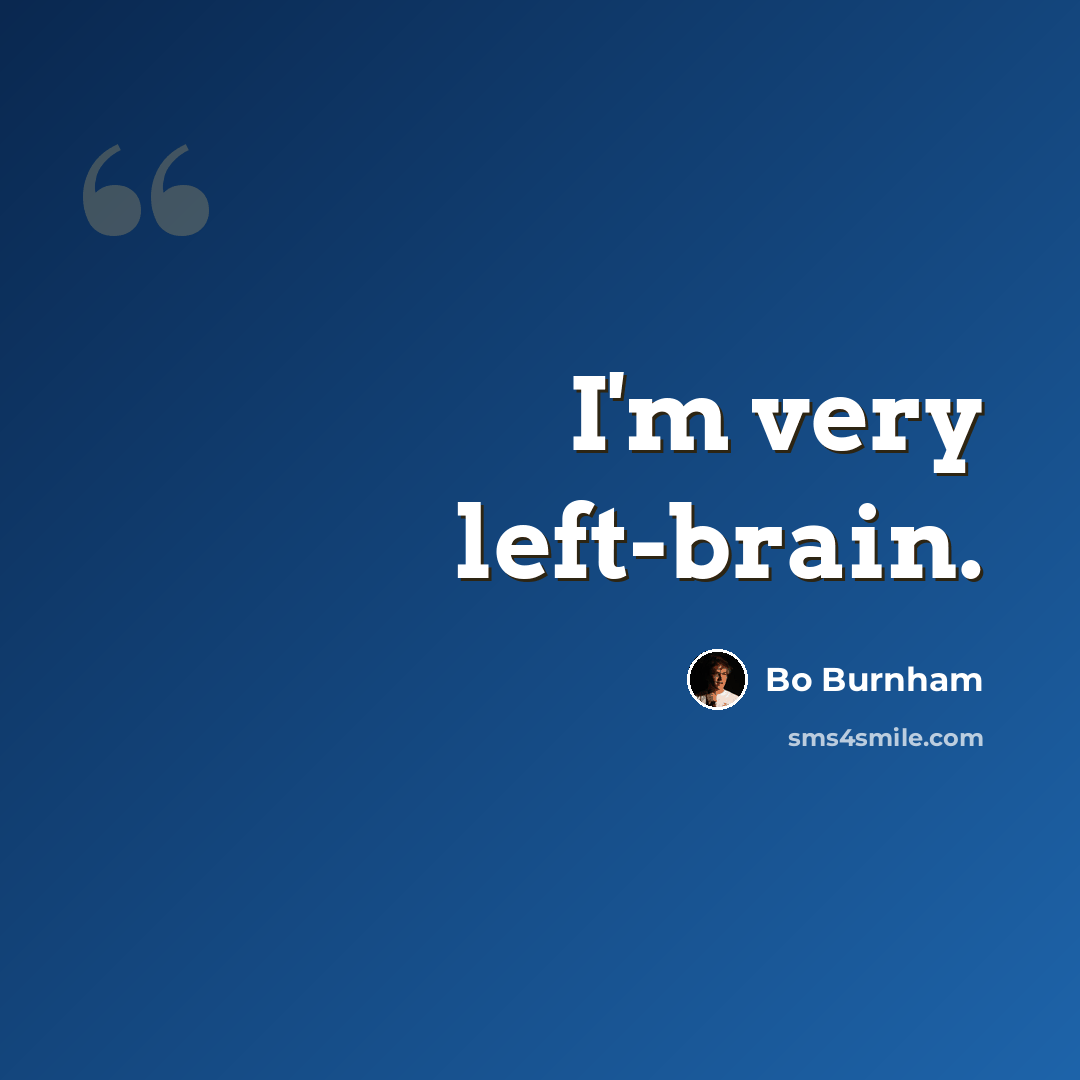 “I'm very left-brain.” quote by Bo Burnham