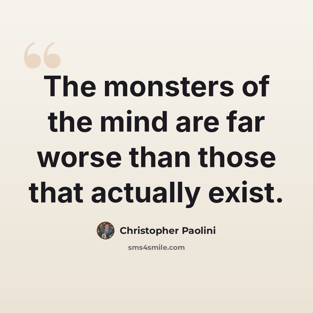 “The monsters of the mind are far worse than those that actually exist.” quote by Christopher Paolini