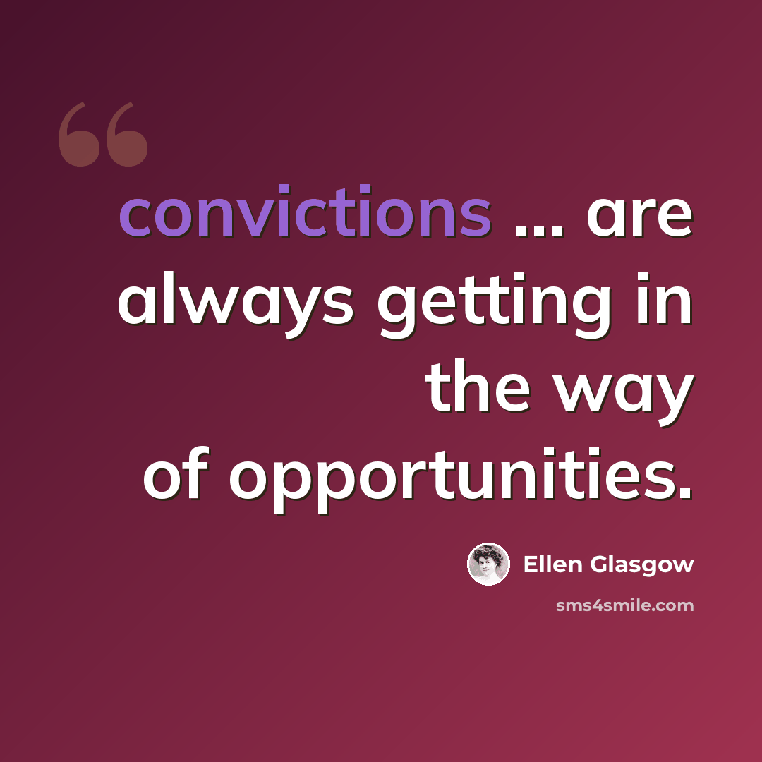 “convictions ... are always getting in the way of opportunities.” quote by Ellen Glasgow