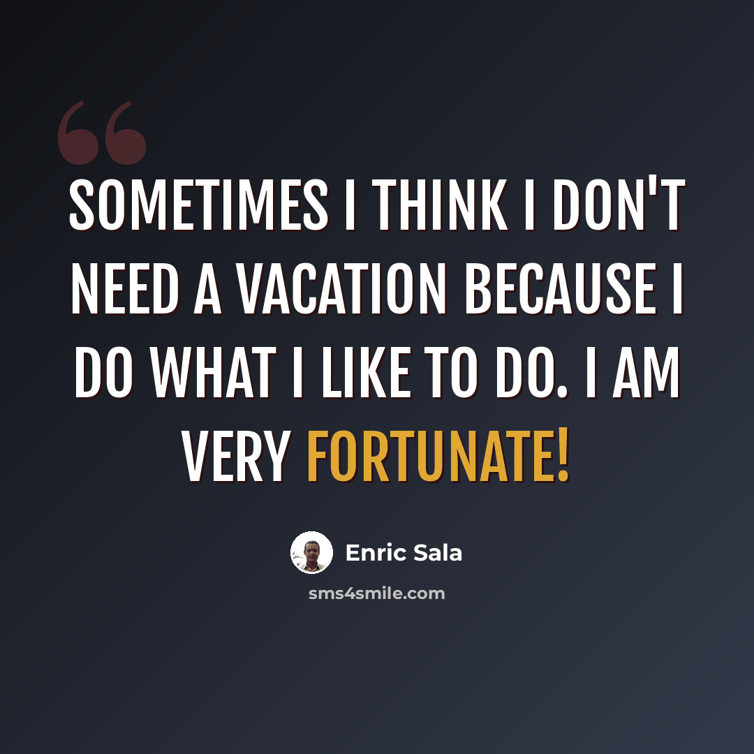 “Sometimes I think I don't need a vacation because I do what I like to do. I am very fortunate!” quote by Enric Sala