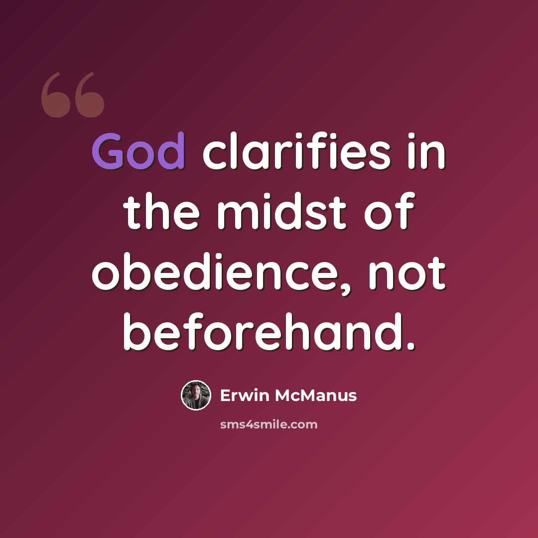 “God clarifies in the midst of obedience, not beforehand.” quote by Erwin McManus