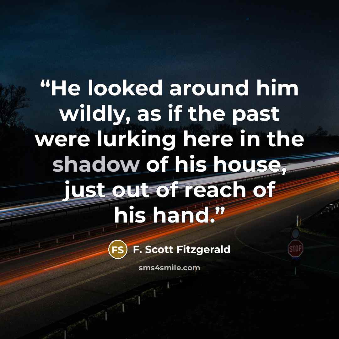 “He looked around him wildly, as if the past were lurking here in the shadow of his house, just out of reach of his hand.” quote by F. Scott Fitzgerald
