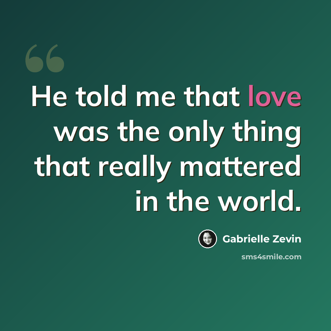 “He told me that love was the only thing that really mattered in the world.” quote by Gabrielle Zevin