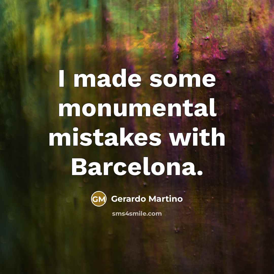 “I made some monumental mistakes with Barcelona.” quote by Gerardo Martino