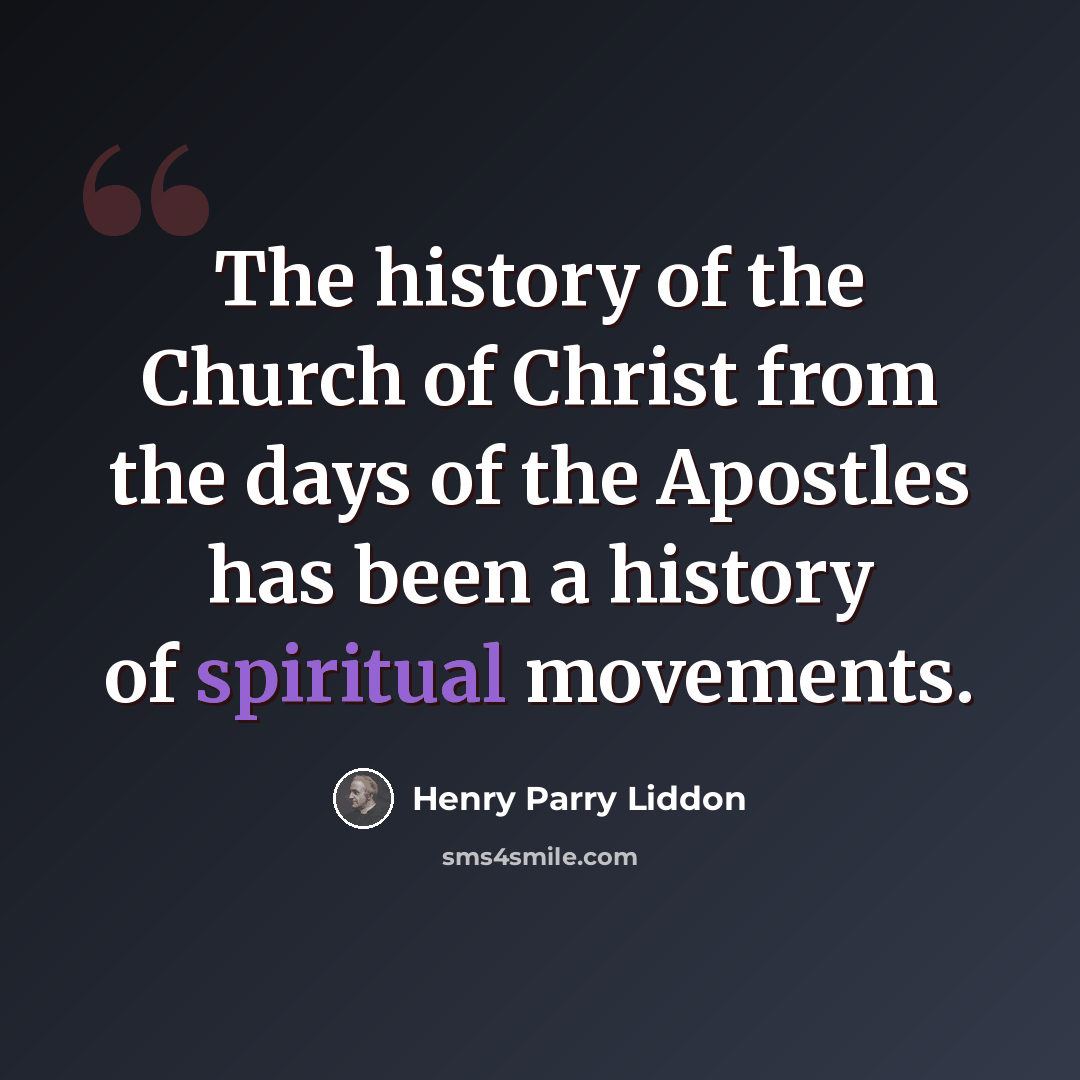 “The history of the Church of Christ from the days of the Apostles has been a history of spiritual movements.” quote by Henry Parry Liddon