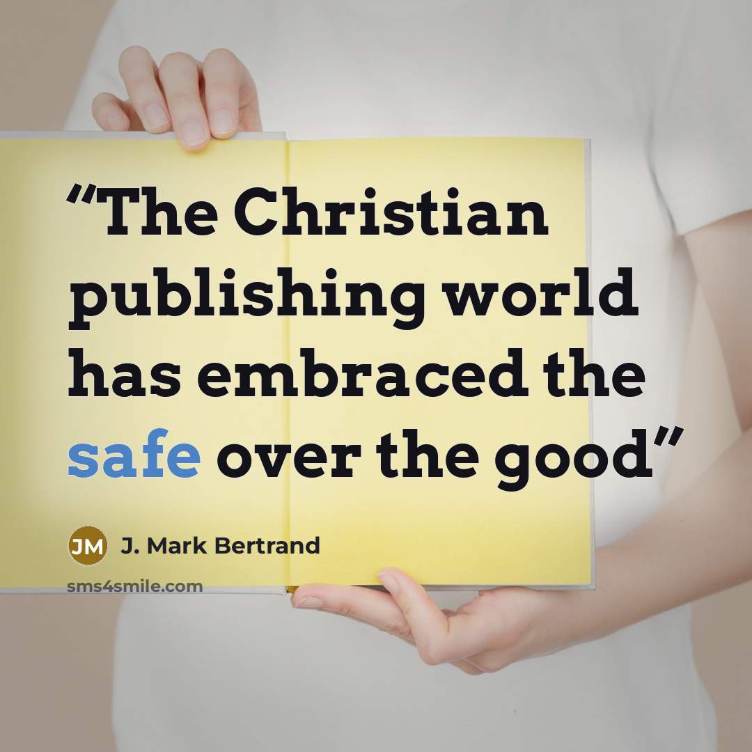 “The Christian publishing world has embraced the safe over the good” quote by J. Mark Bertrand