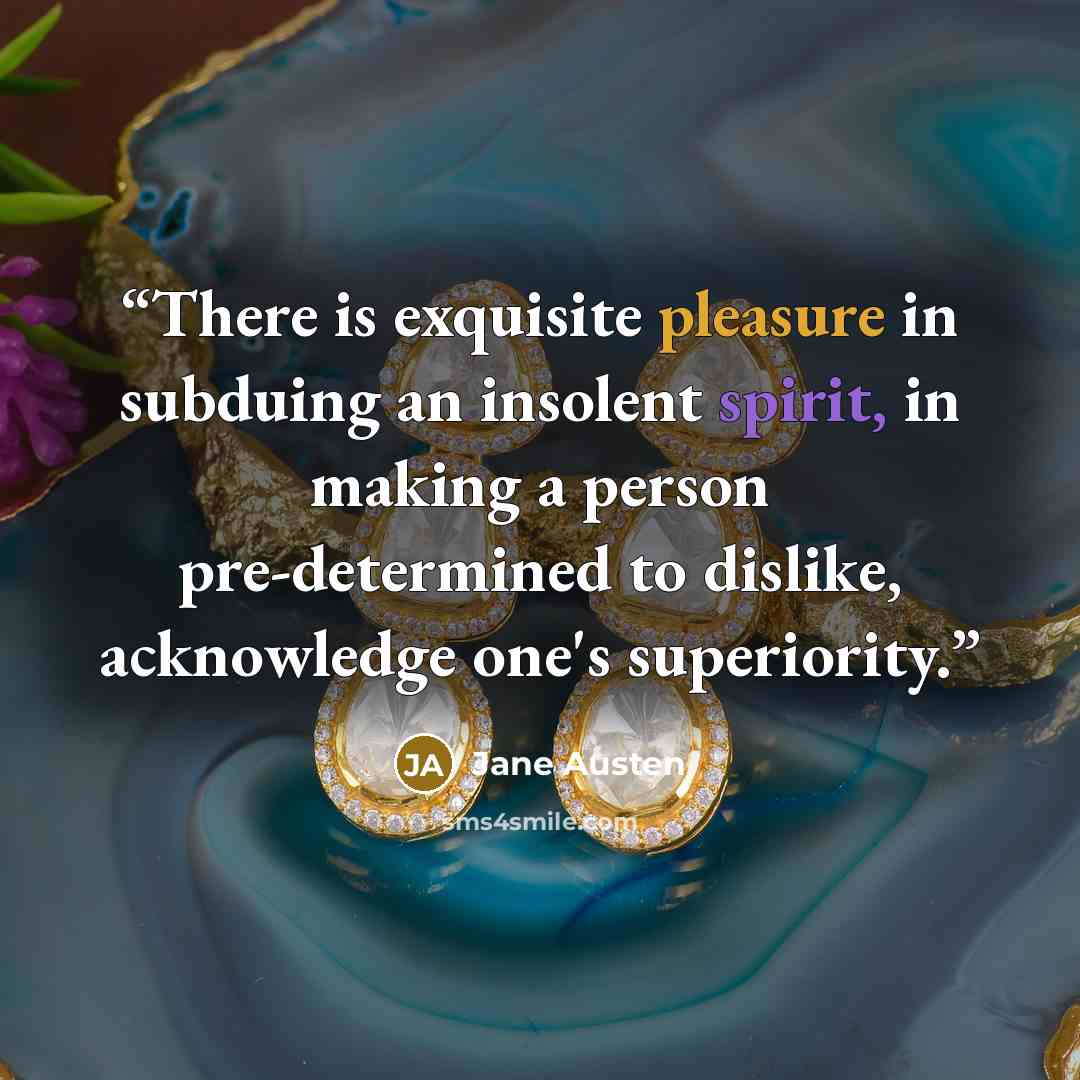 “There is exquisite pleasure in subduing an insolent spirit, in making a person pre-determined to dislike, acknowledge one's superiority.” quote by Jane Austen