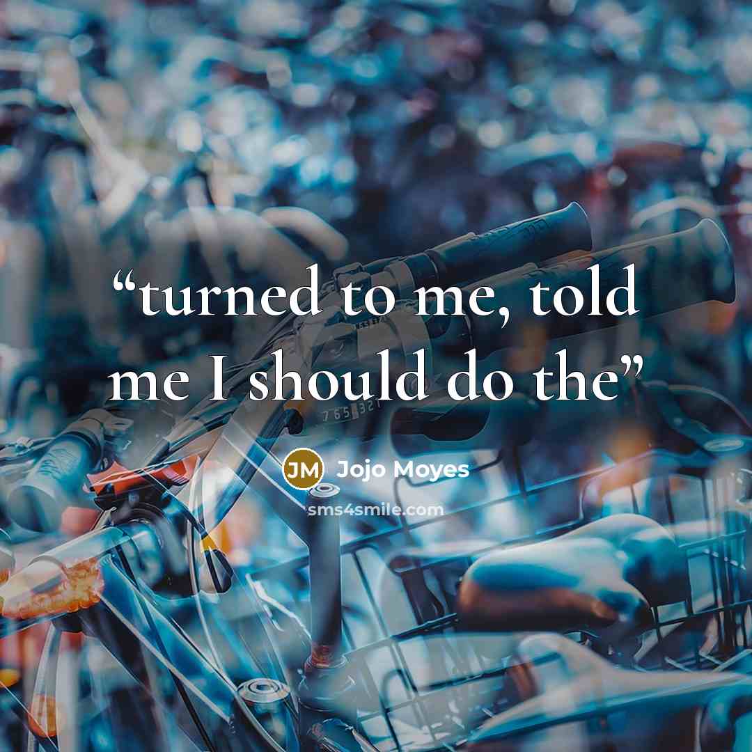 “turned to me, told me I should do the” quote by Jojo Moyes