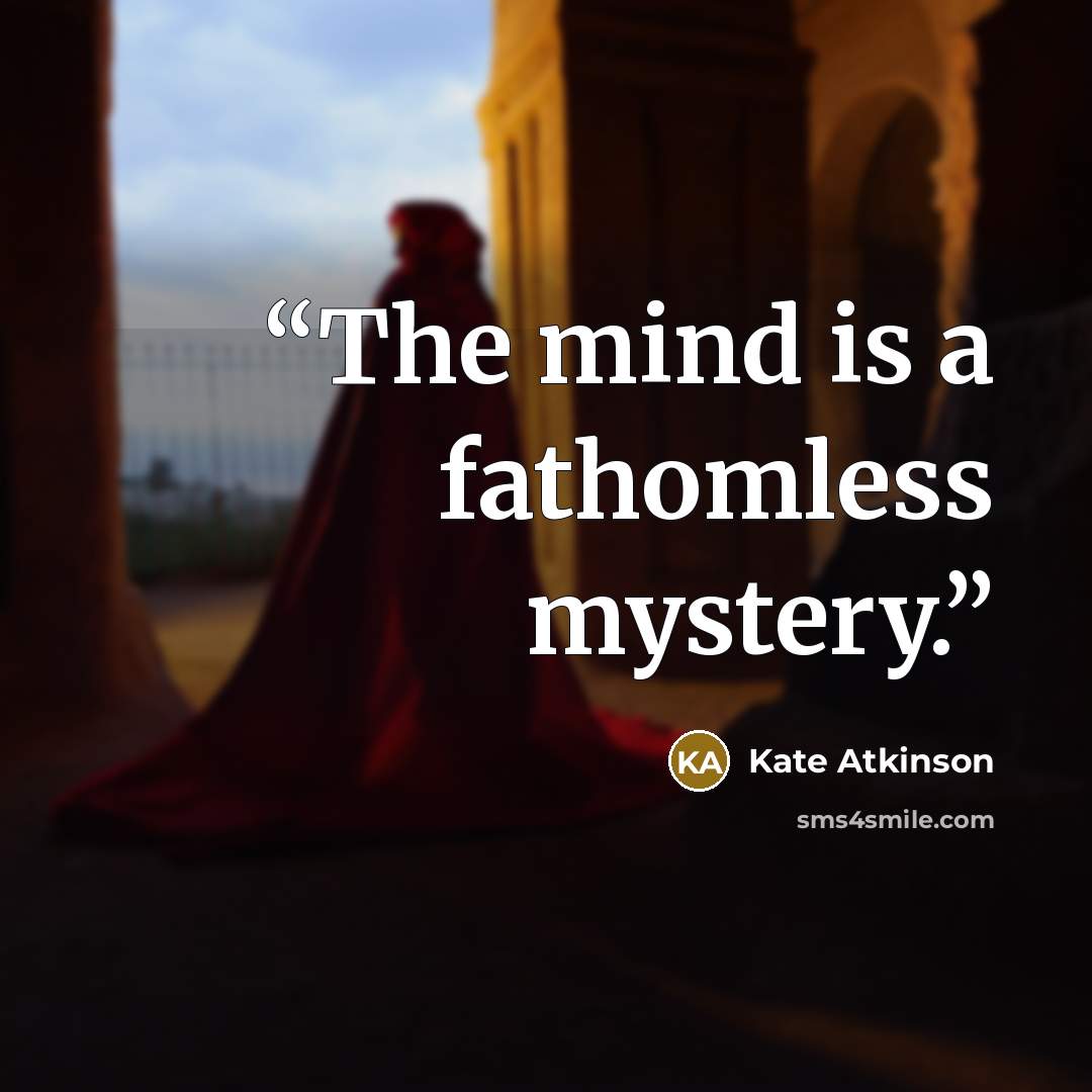 “The mind is a fathomless mystery.” quote by Kate Atkinson