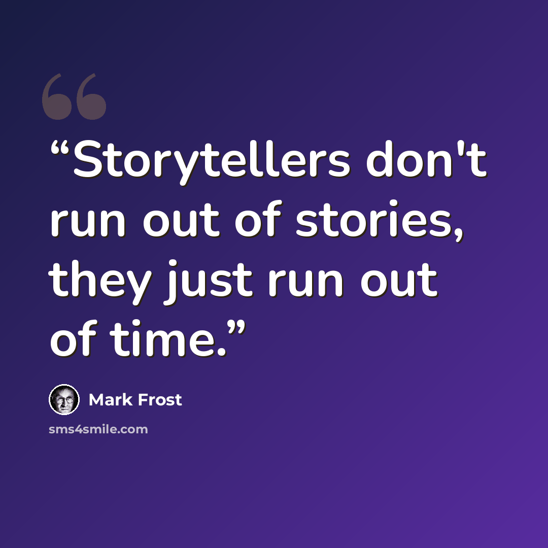 “Storytellers don't run out of stories, they just run out of time.” quote by Mark Frost