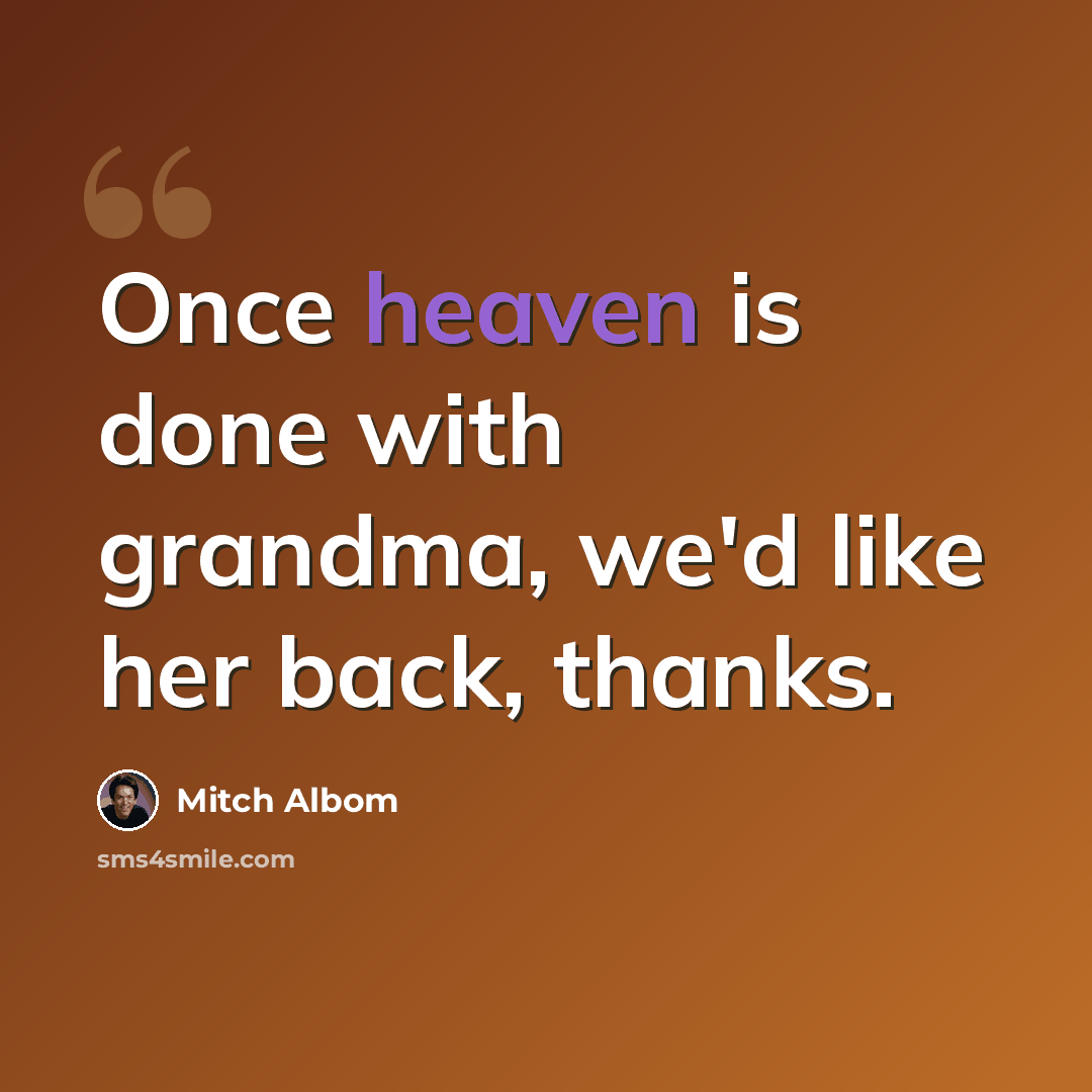 “Once heaven is done with grandma, we'd like her back, thanks.” quote by Mitch Albom