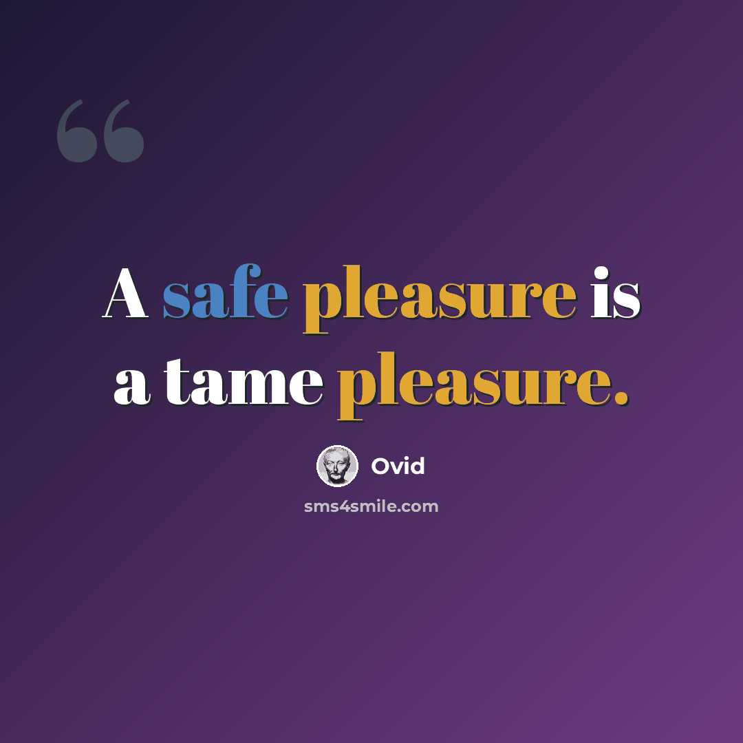 “A safe pleasure is a tame pleasure.” quote by Ovid