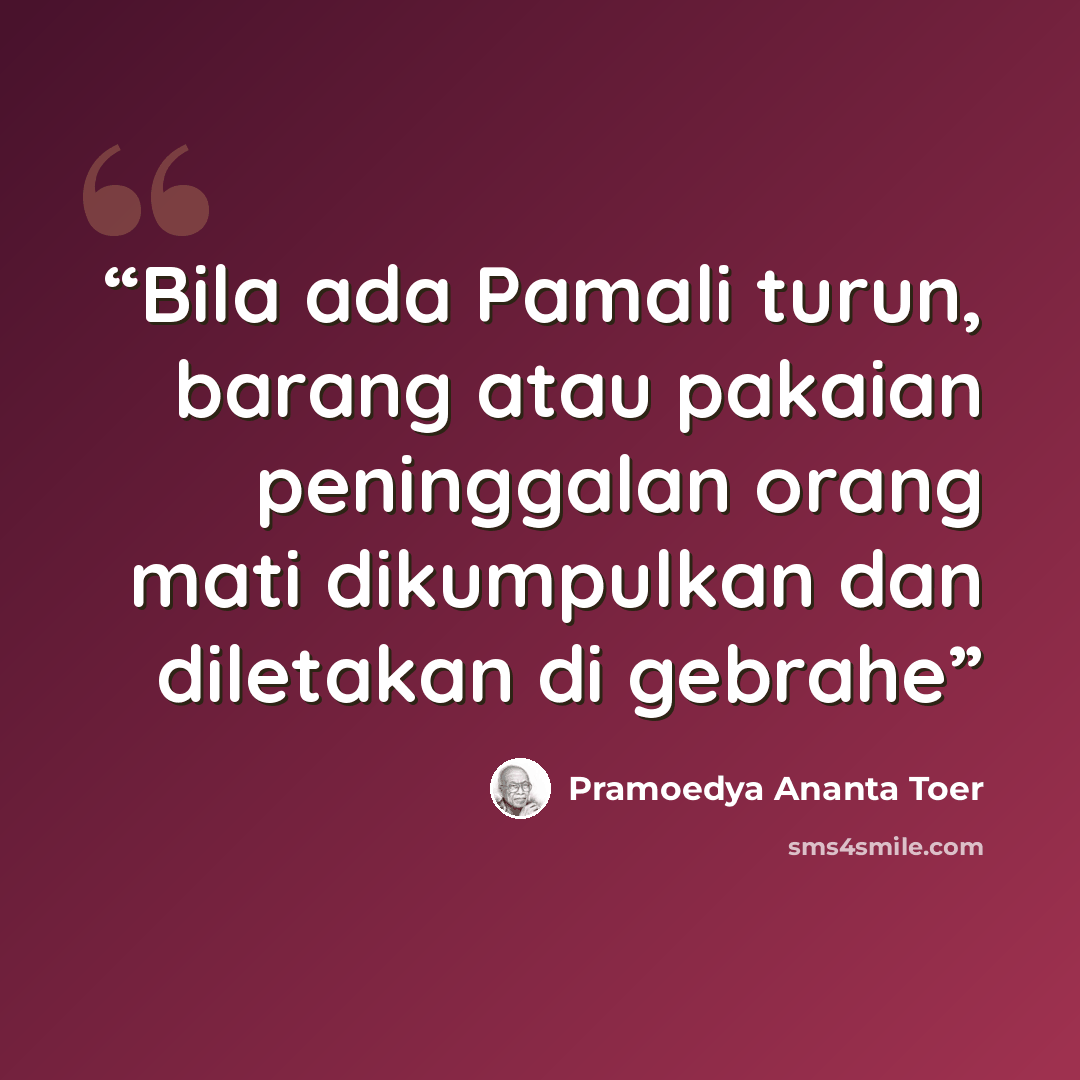 “Bila ada Pamali turun, barang atau pakaian peninggalan orang mati dikumpulkan dan diletakan di gebrahe” quote by Pramoedya Ananta Toer