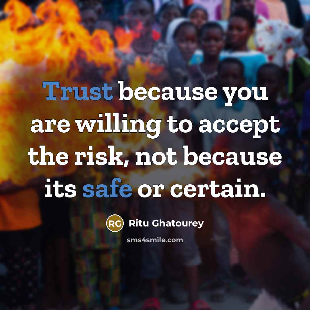“Trust because you are willing to accept the risk, not because its safe or certain.” quote by Ritu Ghatourey