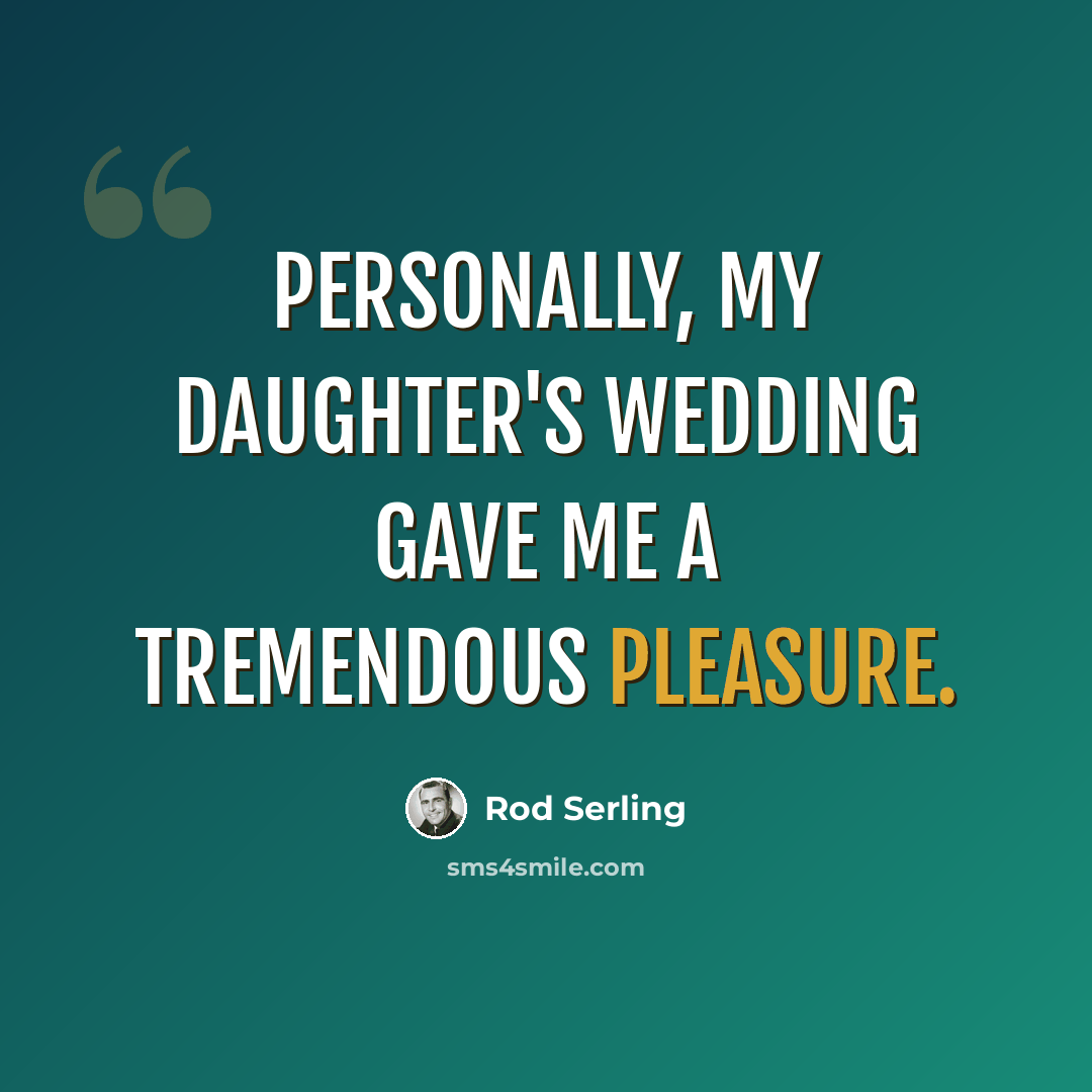 “Personally, my daughter's wedding gave me a tremendous pleasure.” quote by Rod Serling