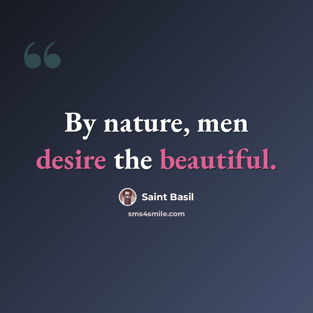 “By nature, men desire the beautiful.” quote by Saint Basil