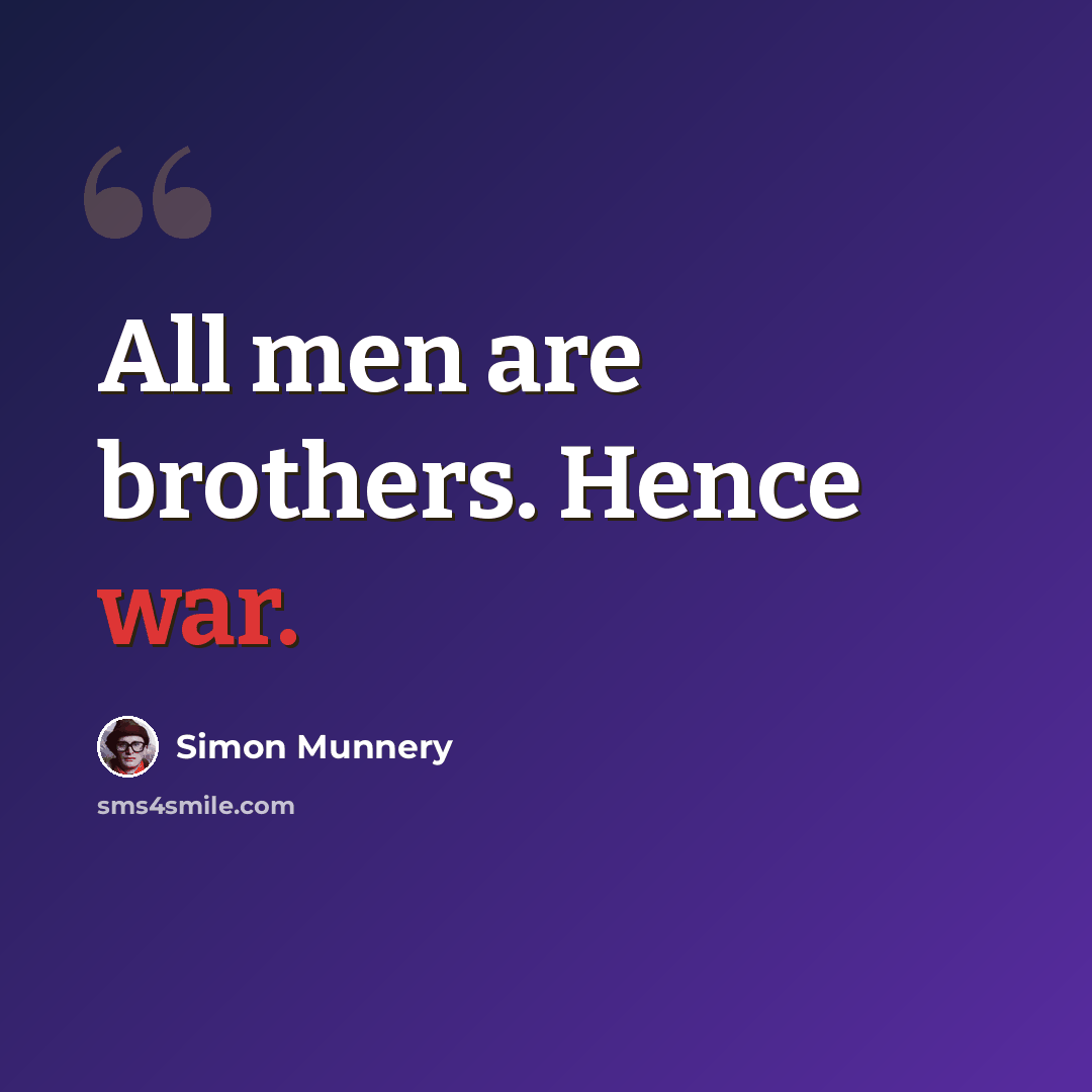 “All men are brothers. Hence war.” quote by Simon Munnery