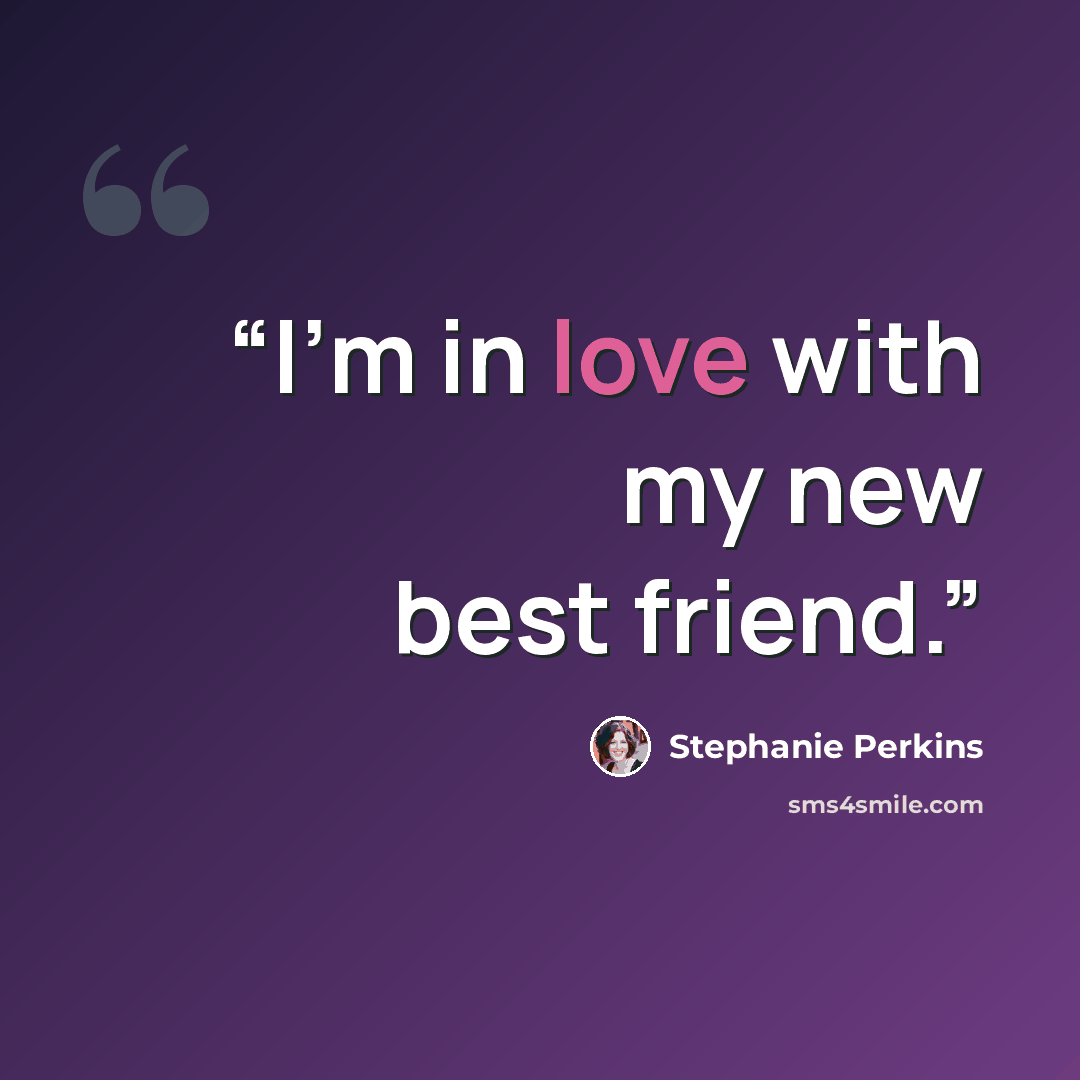 “I'm in love with my new best friend.” quote by Stephanie Perkins