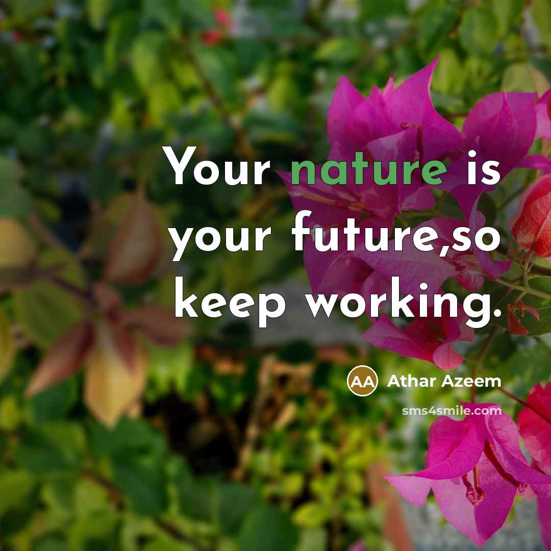 “Your nature is your future,so keep working.” quote by Athar Azeem