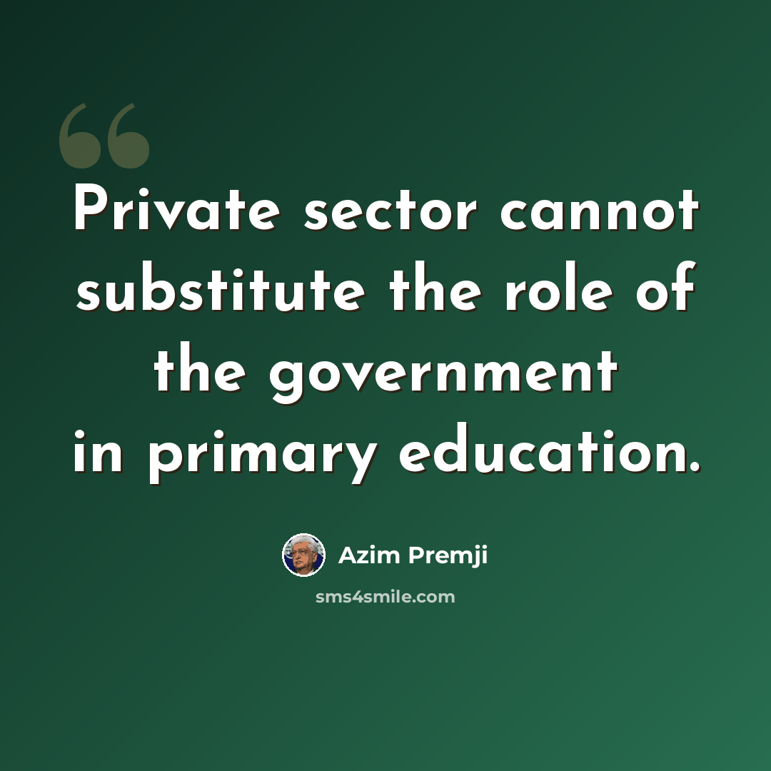“Private sector cannot substitute the role of the government in primary education.” quote by Azim Premji