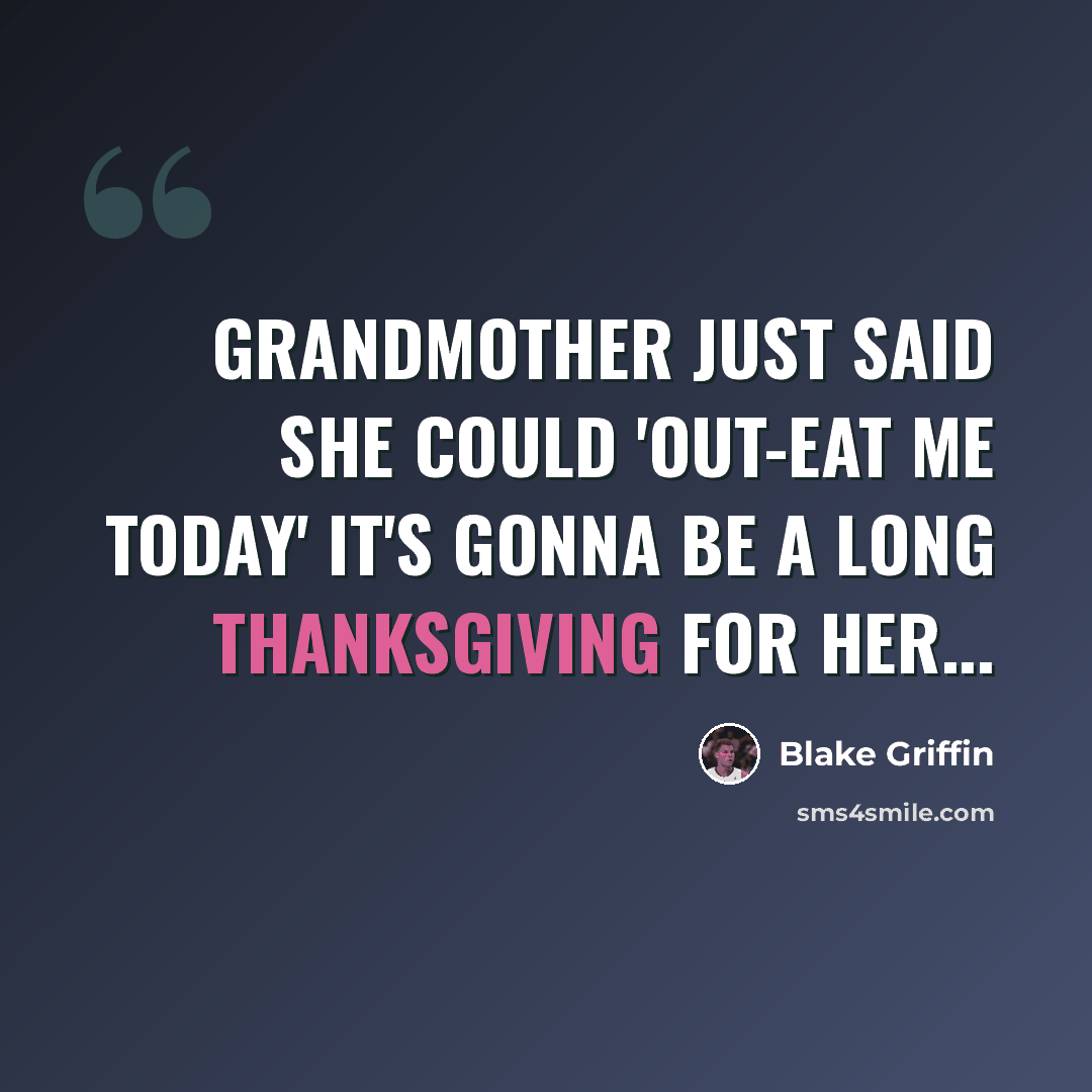 “Grandmother just said she could 'out-eat me today' It's gonna be a long thanksgiving for her...” quote by Blake Griffin