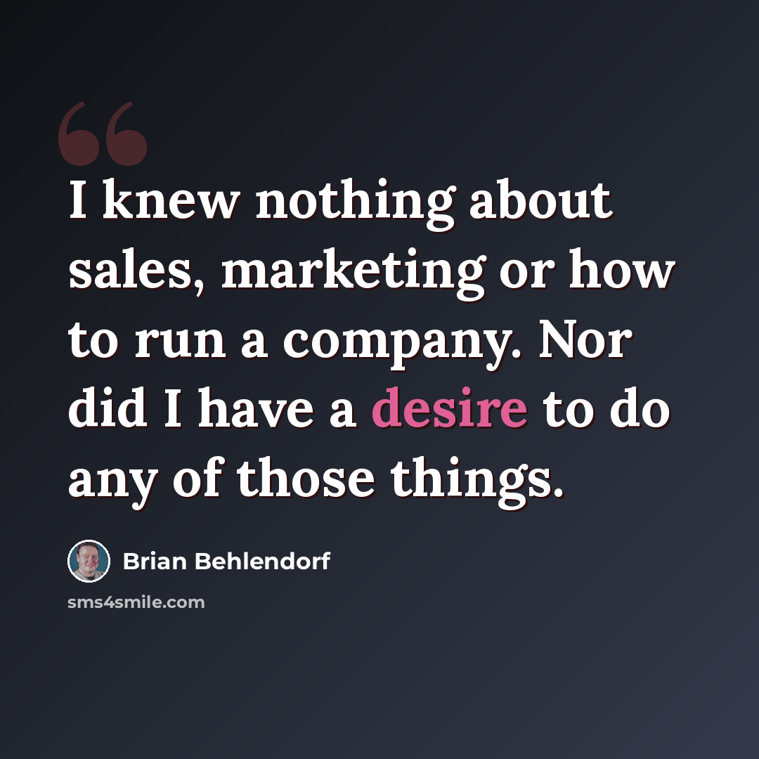 “I knew nothing about sales, marketing or how to run a company. Nor did I have a desire to do any of those things.” quote by Brian Behlendorf