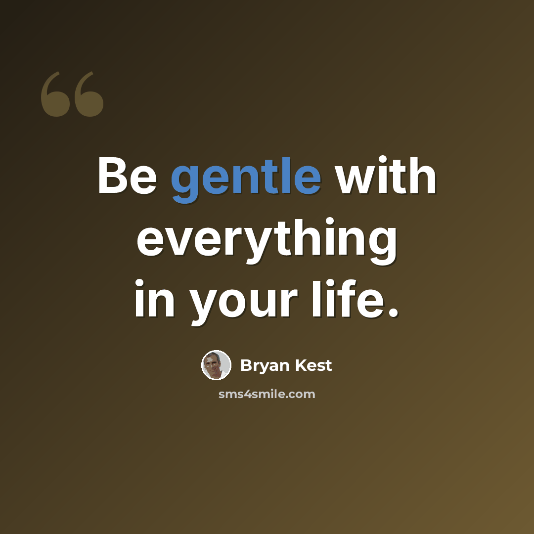 “Be gentle with everything in your life.” quote by Bryan Kest
