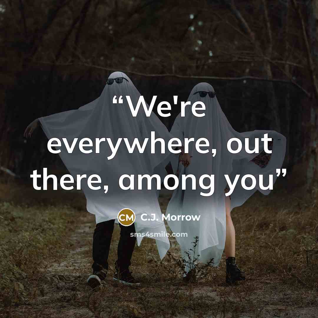 “We're everywhere, out there, among you” quote by C.J. Morrow