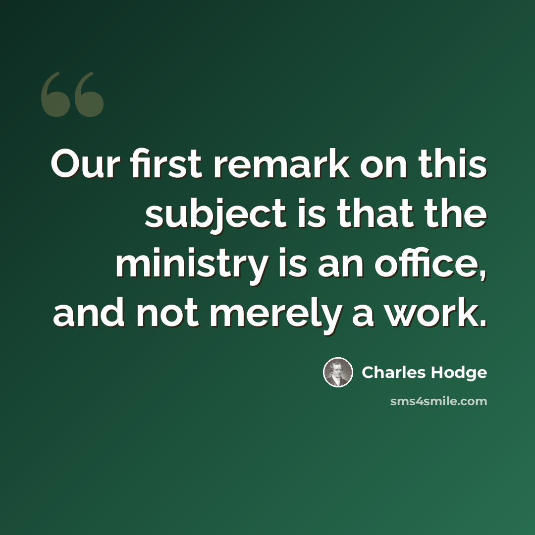 “Our first remark on this subject is that the ministry is an office, and not merely a work.” quote by Charles Hodge