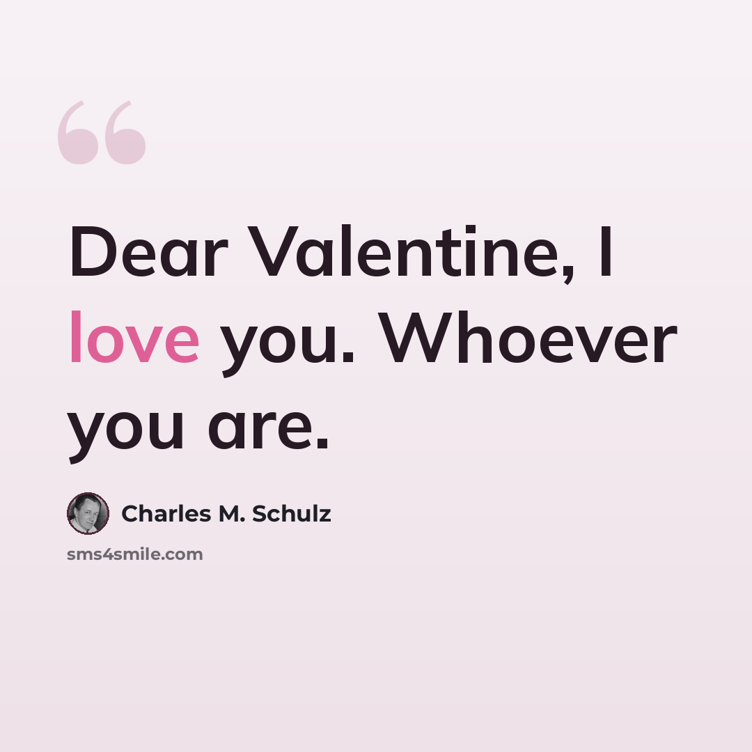“Dear Valentine, I love you. Whoever you are.” quote by Charles M. Schulz